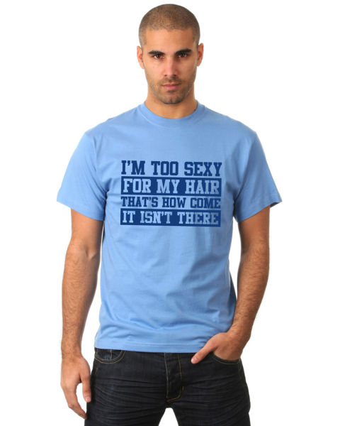 I'm Too Sexy For My Hair, That's Why It Isnt There Men's T &hellip;