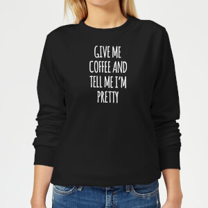 Give me Coffee and Tell me I'm Pretty Women's Sweatshirt - Black