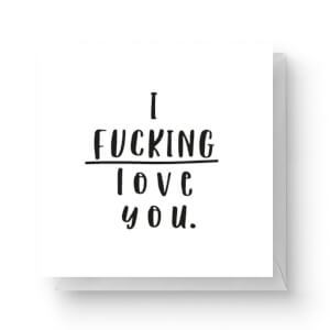 I Fucking Love You Square Greetings Card (14.8cm x 14.8cm)