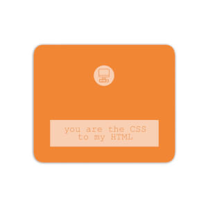 Mouse Mats You Are The CSS To My HTML Mouse Mat